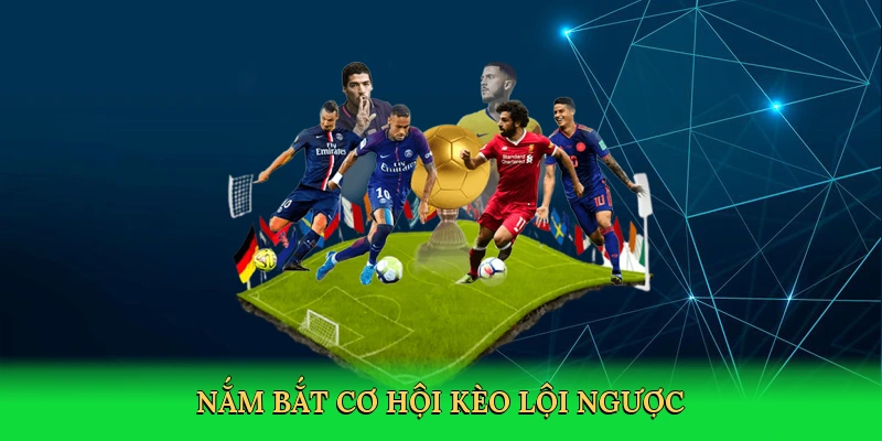Nắm bắt cơ hội kèo lội ngược