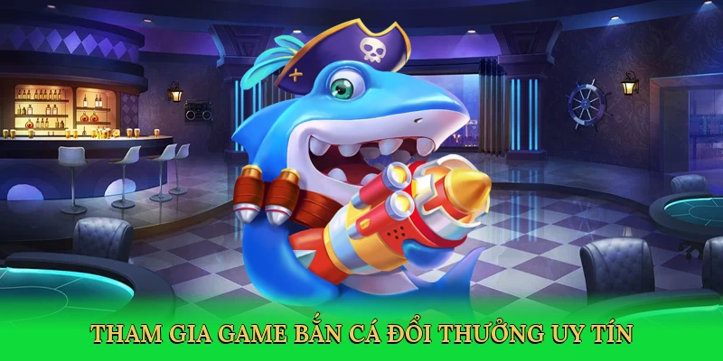 tham-gia-game-ban-ca-doi-thuong-uy-tin-2