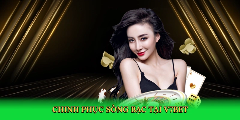 Chinh phục sòng bạc tại V7BET