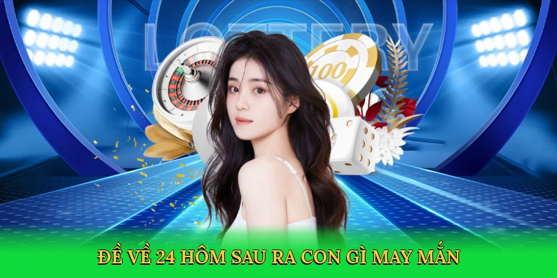 Đề về 24 hôm sau ra con gì may mắn cùng RED88