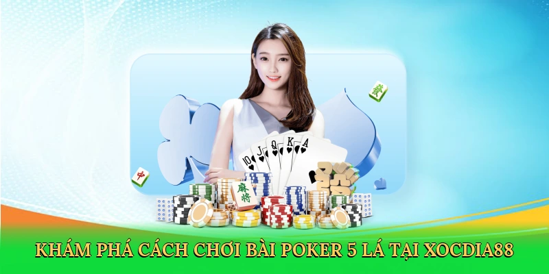 Khám phá cách chơi bài poker 5 lá tại Xocdia88