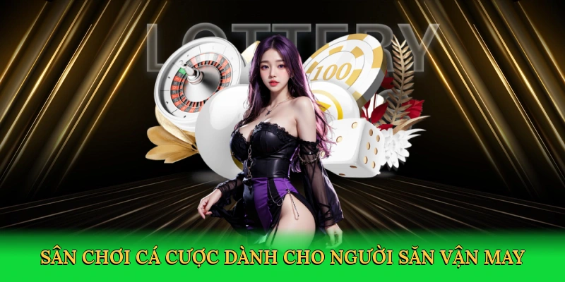 Sân chơi cá cược dành cho những người săn vận may