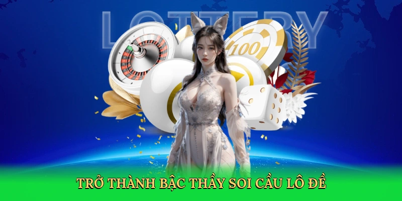 tro-thanh-bac-thay-soi-cau-lo-de-4