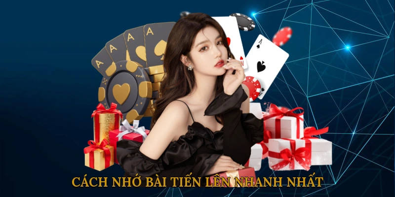Cách Nhớ Bài Tiến Lên Nhanh Nhất