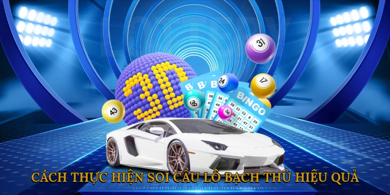Cách thực hiện soi cầu lô bạch thủ hiệu quả
