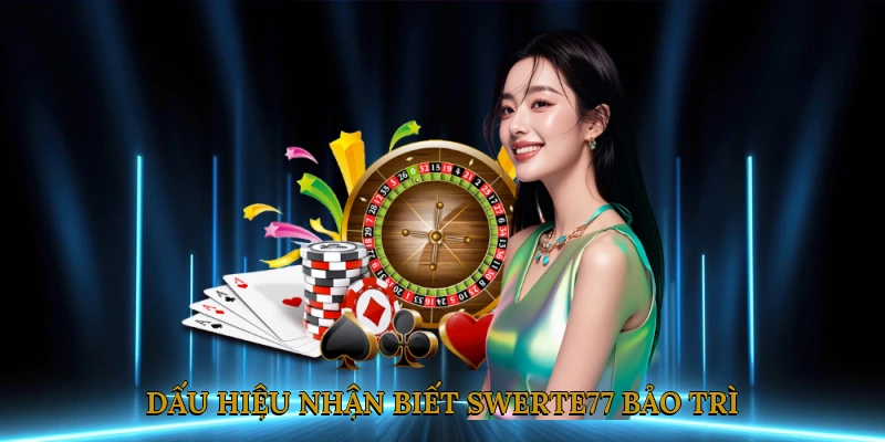 Dấu hiệu nhận biết SWERTE77 bảo trì