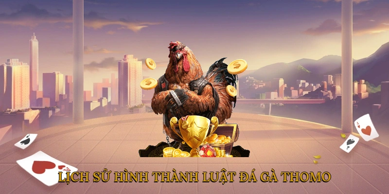 Lịch Sử Hình Thành Luật Đá Gà Thomo