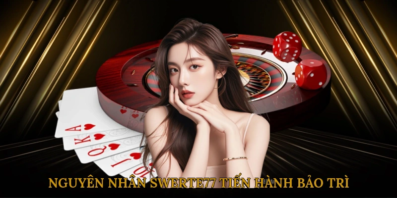 Nguyên nhân SWERTE77 tiến hành bảo trì