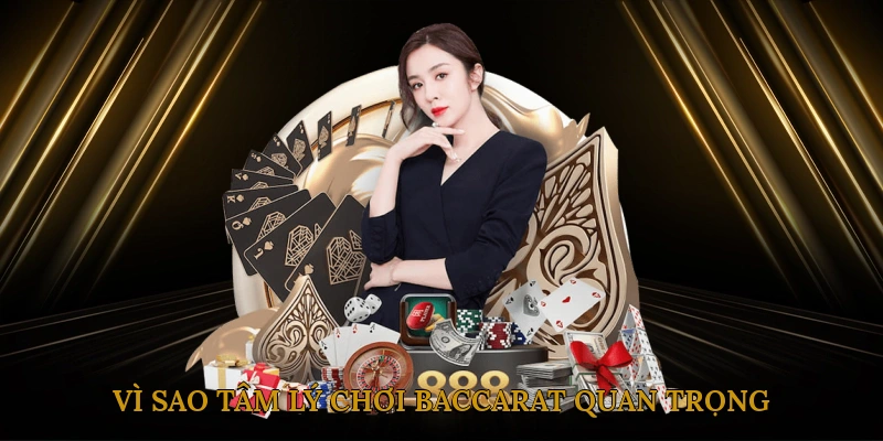 Vì Sao Tâm Lý Chơi Baccarat Quan Trọng?