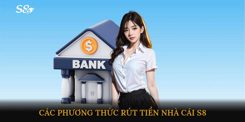 Các phương thức rút tiền Nhà cái S8