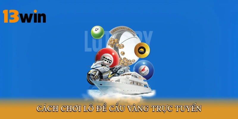 Cách chơi Lô đề cầu vàng trực tuyến