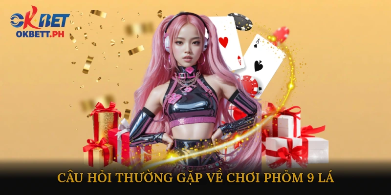 FAQ – Câu hỏi thường gặp về chơi phỏm 9 lá