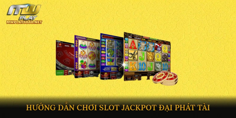 Hướng dẫn chơi slot jackpot đại phát tài