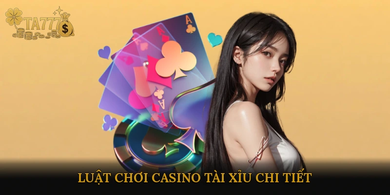 Luật chơi Casino Tài Xỉu chi tiết