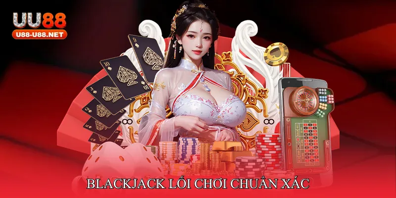 Blackjack lối chơi chuẩn xác