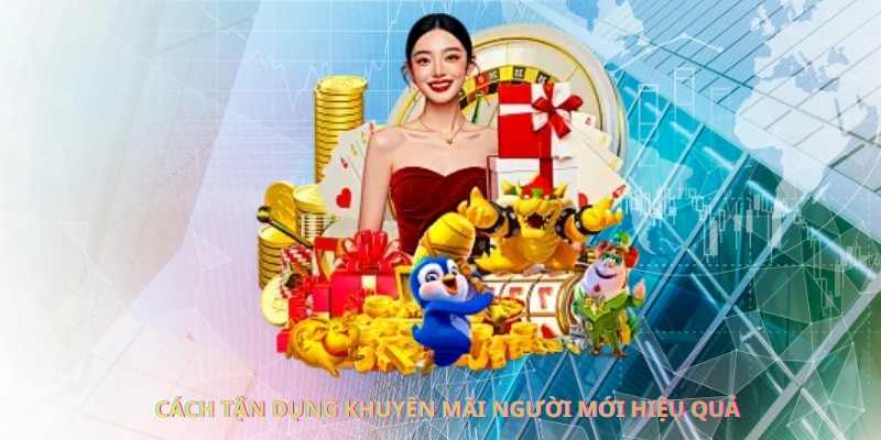 Cách tận dụng khuyến mãi người mới hiệu quả