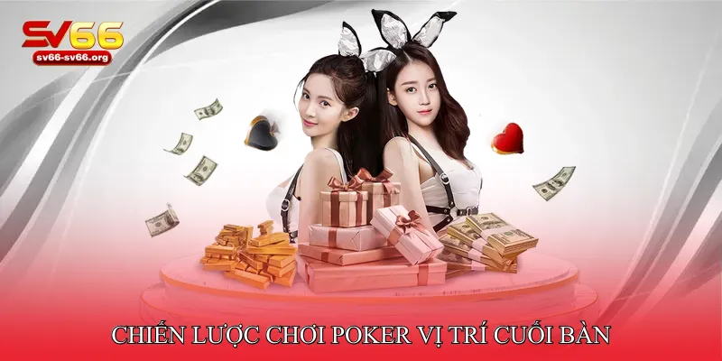 Chiến Lược Chơi Poker Vị Trí Cuối Bàn