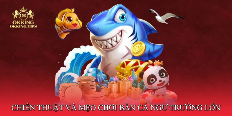 Chiến thuật và mẹo chơi bắn cá ngư trường lớn