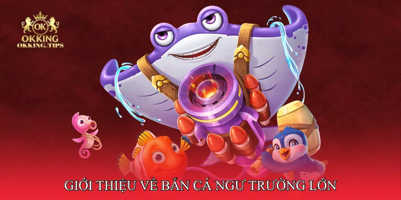 Giới thiệu về bắn cá ngư trường lớn