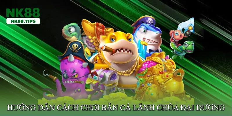 Hướng dẫn cách chơi Bắn cá lãnh chúa đại dương