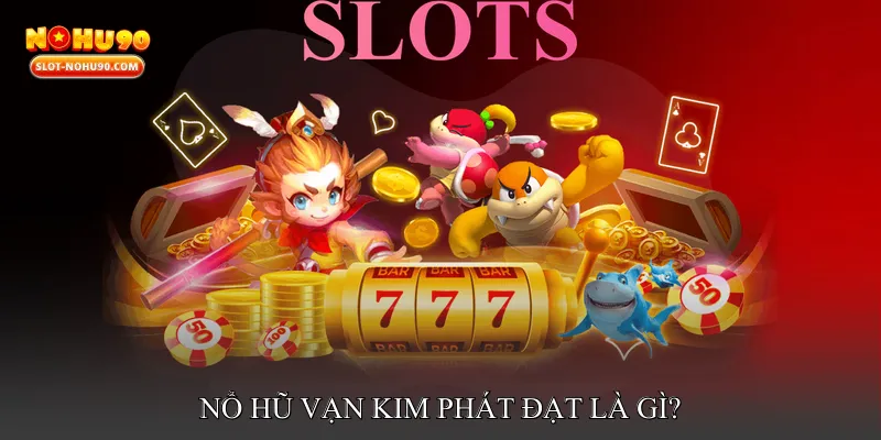 Nổ hũ vạn kim phát đạt là gì?