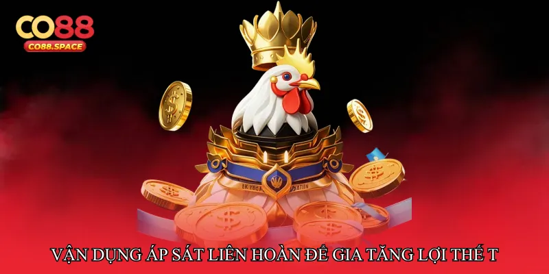 Vận dụng áp sát liên hoàn để gia tăng lợi thế thực chiến