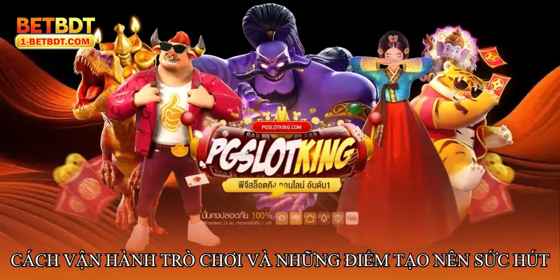 Cách vận hành trò chơi và những điểm tạo nên sức hút