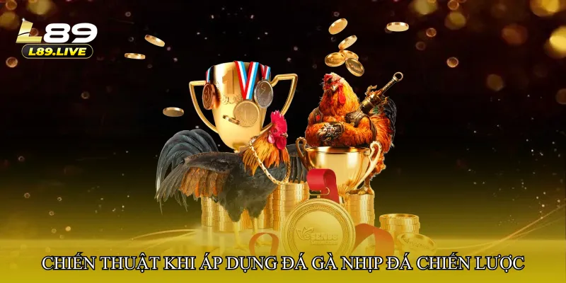 Chiến thuật cơ bản khi áp dụng Đá gà nhịp đá chiến lược