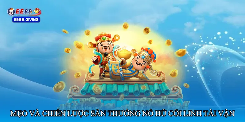 Mẹo và chiến lược săn thưởng Nổ hũ cõi linh tài vận