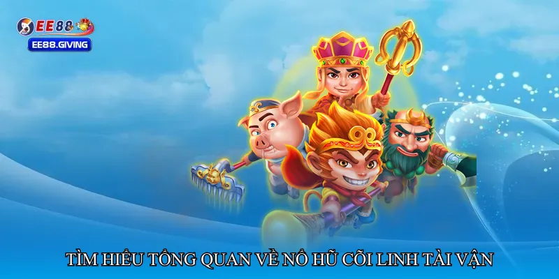 Tìm hiểu tổng quan về Nổ hũ cõi linh tài vận