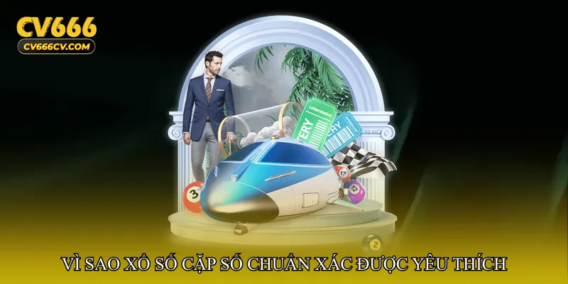 Vì sao Xổ số cặp số chuẩn xác được yêu thích