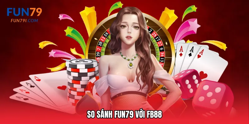 So sánh Fun79 với FB88