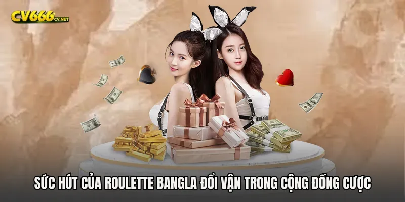 Sức hút của Roulette Bangla đổi vận trong cộng đồng cược